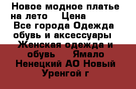 Новое модное платье на лето  › Цена ­ 3 000 - Все города Одежда, обувь и аксессуары » Женская одежда и обувь   . Ямало-Ненецкий АО,Новый Уренгой г.